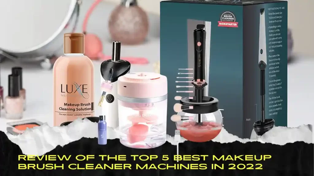 Review of the top 5 best makeup brush cleaner machines in 2022