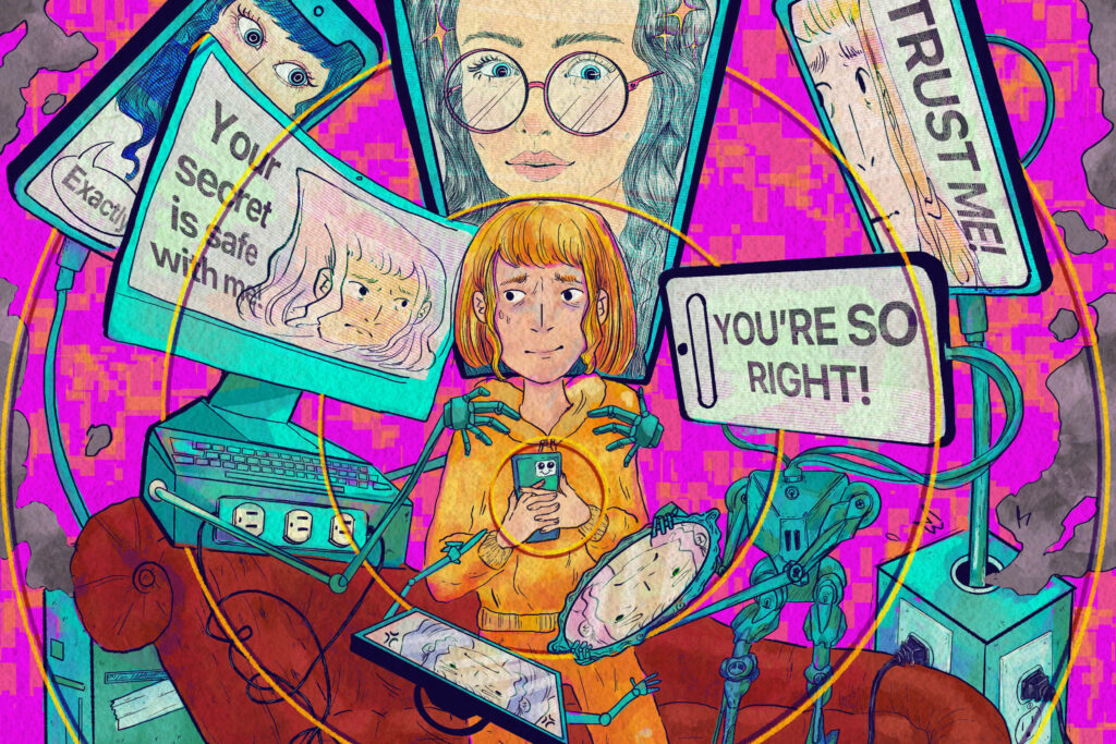 A hand drawn illustration of a young person holding their cell phone to their chest surrounded by robotic AI therapists, which are trying to get her to take a seat on a recliner couch. Text on their screens says, "TRUST ME!" "YOU'RE SO RIGHT!" "You can trust me!" and "Exactly."